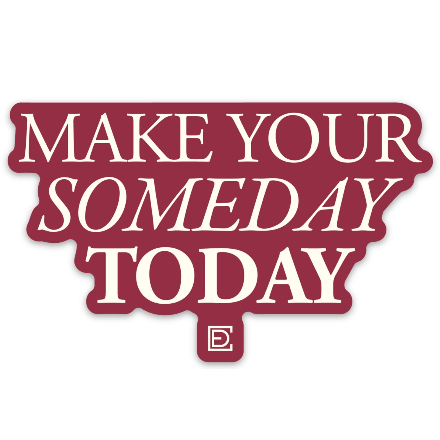 Make your someday today sticker